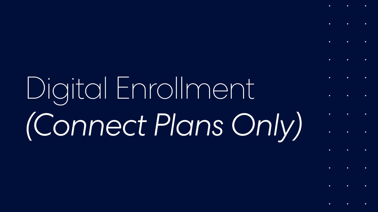 Digital Enrollment (Connect Plans Only)
